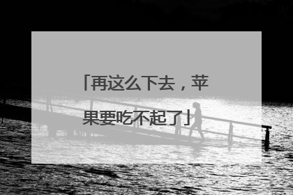 再这么下去，苹果要吃不起了