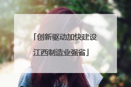 创新驱动加快建设江西制造业强省