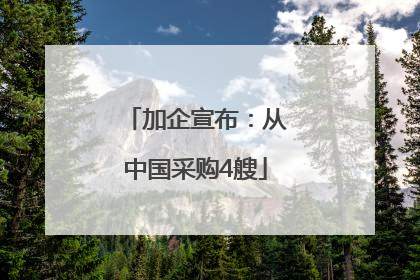 加企宣布：从中国采购4艘