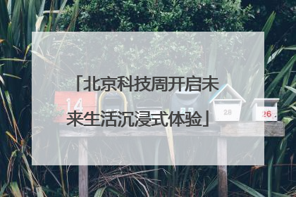 北京科技周开启未来生活沉浸式体验