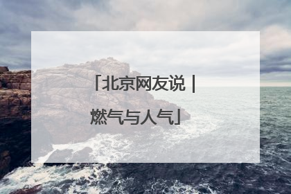 北京网友说｜燃气与人气