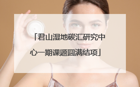 君山湿地碳汇研究中心一期课题圆满结项