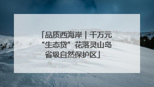品质西海岸｜千万元“生态贷”花落灵山岛省级自然保护区