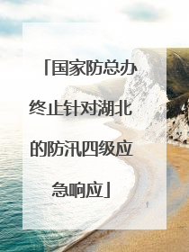 国家防总办终止针对湖北的防汛四级应急响应
