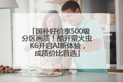 国补好价享500级分区画质！酷开萤火虫K6开启AI新体验，成质价比首选