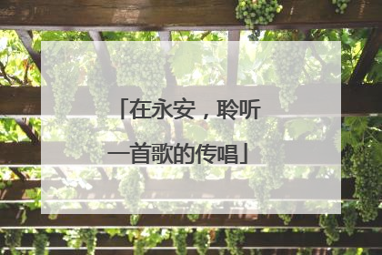在永安，聆听一首歌的传唱