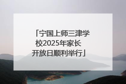 宁国上师三津学校2025年家长开放日顺利举行