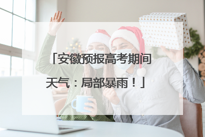 安徽预报高考期间天气：局部暴雨！