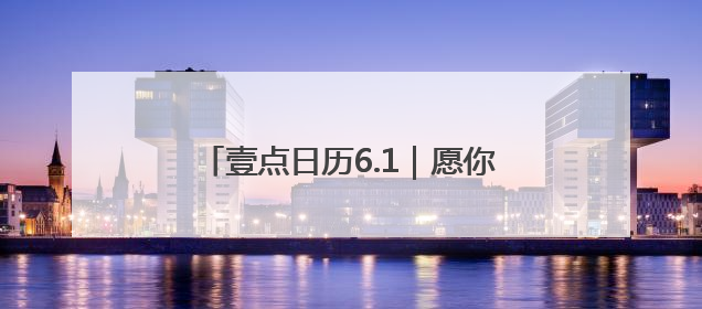 壹点日历6.1｜愿你眼里有光，做自己的小太阳！六一儿童节快乐