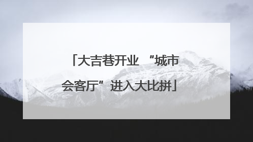 大吉巷开业 “城市会客厅”进入大比拼