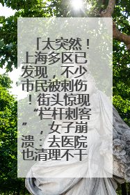 太突然！上海多区已发现，不少市民被刺伤！街头惊现“栏杆刺客”，女子崩溃：去医院也清理不干净