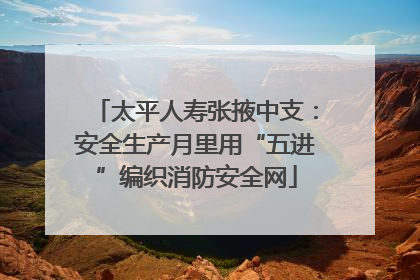 太平人寿张掖中支：安全生产月里用“五进”编织消防安全网