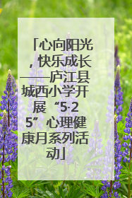 心向阳光，快乐成长——庐江县城西小学开展“5·25”心理健康月系列活动