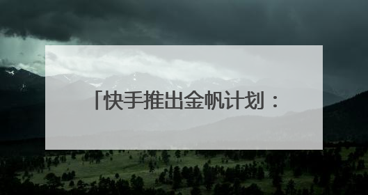 快手推出金帆计划：20亿流量赋能获客
