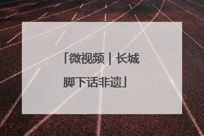 微视频｜长城脚下话非遗