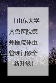 山东大学齐鲁医院德州医院体重管理门诊全新升级