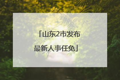 山东2市发布最新人事任免