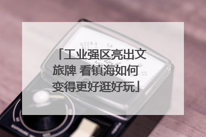工业强区亮出文旅牌 看镇海如何变得更好逛好玩