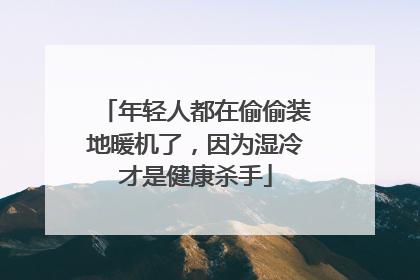 年轻人都在偷偷装地暖机了，因为湿冷才是健康杀手