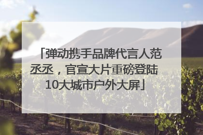 弹动携手品牌代言人范丞丞，官宣大片重磅登陆10大城市户外大屏