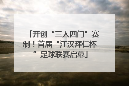 开创“三人四门”赛制！首届“江汉拜仁杯”足球联赛启幕