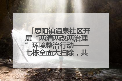 思阳镇温泉社区开展“两清两改两治理”环境整治行动——七栋全面大扫除，共建洁净家园