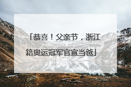 恭喜！父亲节，浙江籍奥运冠军官宣当爸