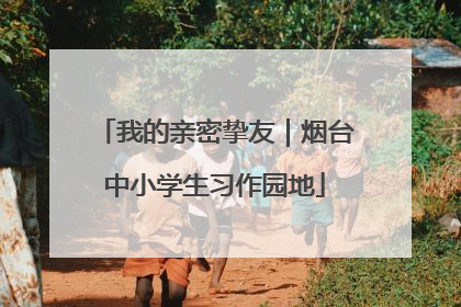 我的亲密挚友｜烟台中小学生习作园地