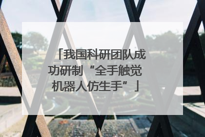 我国科研团队成功研制“全手触觉机器人仿生手”