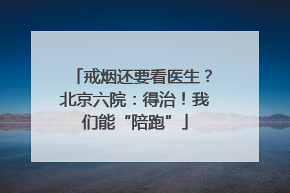 戒烟还要看医生？北京六院：得治！我们能“陪跑”
