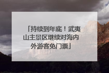 持续到年底！武夷山主景区继续对海内外游客免门票