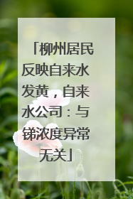 柳州居民反映自来水发黄，自来水公司：与锑浓度异常无关