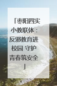 枣阳四实小教联体：反邪教育进校园 守护青春筑安全
