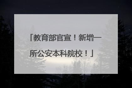 教育部官宣！新增一所公安本科院校！