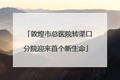 敦煌市总医院转渠口分院迎来首个新生命