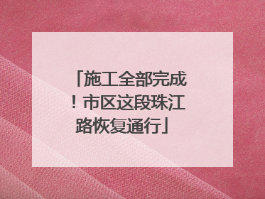 施工全部完成！市区这段珠江路恢复通行