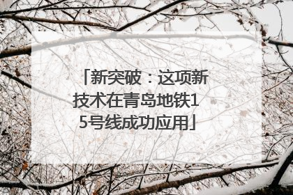 新突破：这项新技术在青岛地铁15号线成功应用