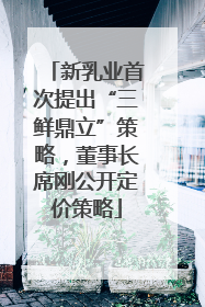 新乳业首次提出“三鲜鼎立”策略，董事长席刚公开定价策略