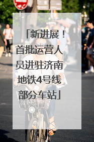 新进展！首批运营人员进驻济南地铁4号线部分车站