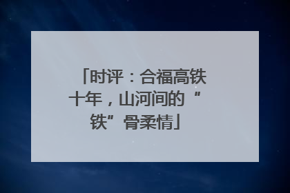 时评：合福高铁十年，山河间的“铁”骨柔情