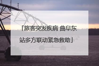 旅客突发疾病 曲阜东站多方联动紧急救助
