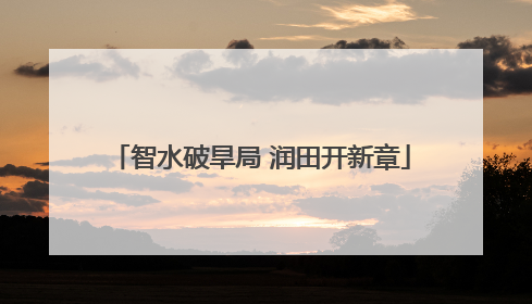 智水破旱局 润田开新章
