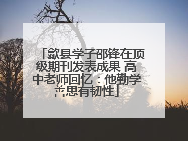 歙县学子邵锋在顶级期刊发表成果 高中老师回忆：他勤学善思有韧性