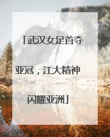 武汉女足首夺亚冠，江大精神闪耀亚洲