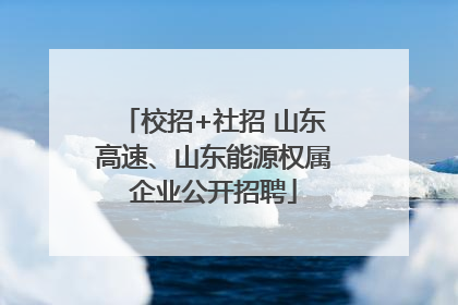 校招+社招 山东高速、山东能源权属企业公开招聘