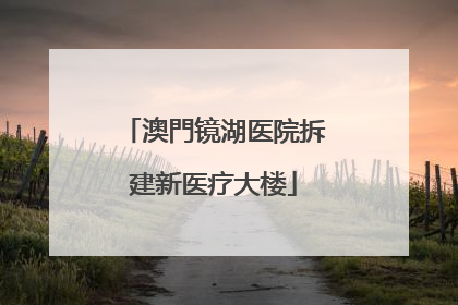 澳門镜湖医院拆建新医疗大楼
