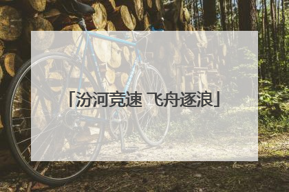 汾河竞速 飞舟逐浪