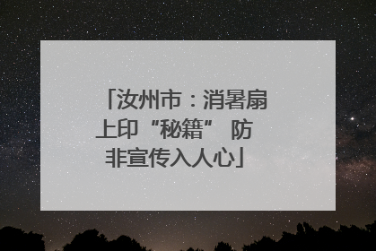 汝州市：消暑扇上印“秘籍” 防非宣传入人心