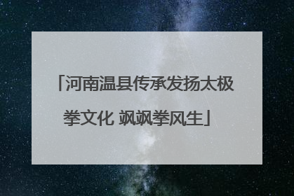 河南温县传承发扬太极拳文化 飒飒拳风生
