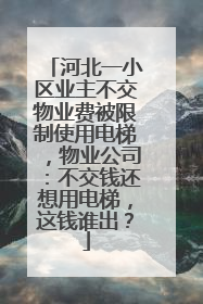 河北一小区业主不交物业费被限制使用电梯，物业公司：不交钱还想用电梯，这钱谁出？